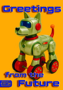 Poster of a Futuristic toy robot dog on wheels against a bright yellow background, with bold text ‘Greetings from the Future’ above, blending nostalgic toy aesthetics with sci-fi flair. Museum of Future Visions